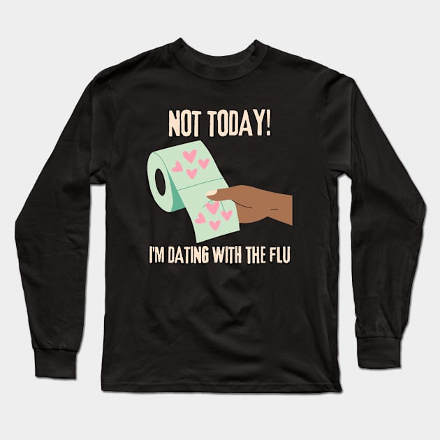 Love is Everywhere But So Is The Flu, Not Today I'm Dating With Flu Long Sleeve T-Shirt by Intellectual Asshole